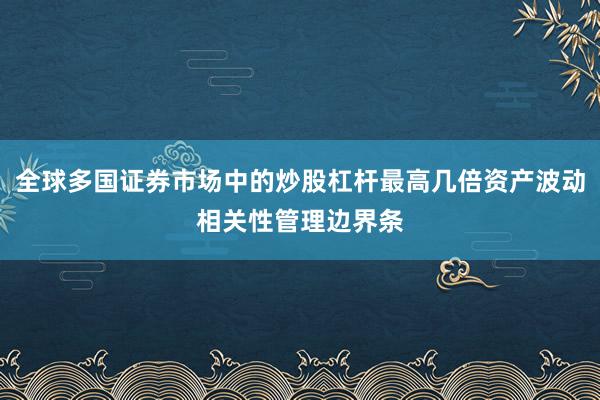 全球多国证券市场中的炒股杠杆最高几倍资产波动相关性管理边界条
